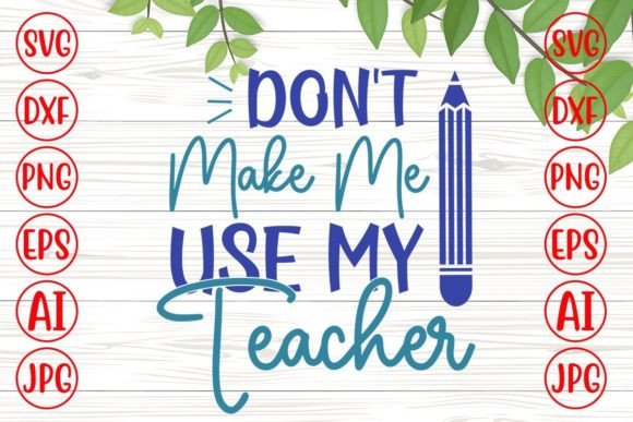 Don't Make Me Use My Teacher SVG: A Versatile Graphic Design Asset for Crafts and Branding