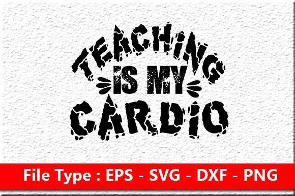 Teacher SVG Design: Teaching Is My Cardio – A Graphics Asset for Crafts & Branding