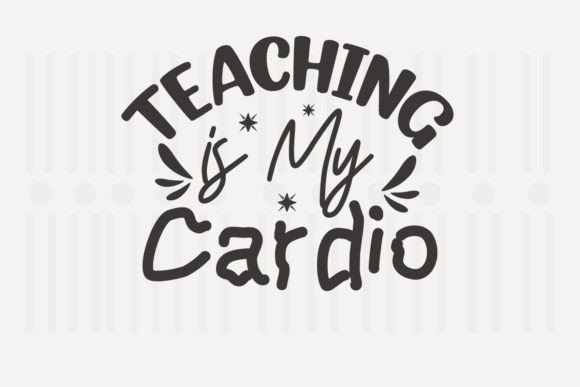 Teaching is My Cardio Teacher SVG Quotes Graphics